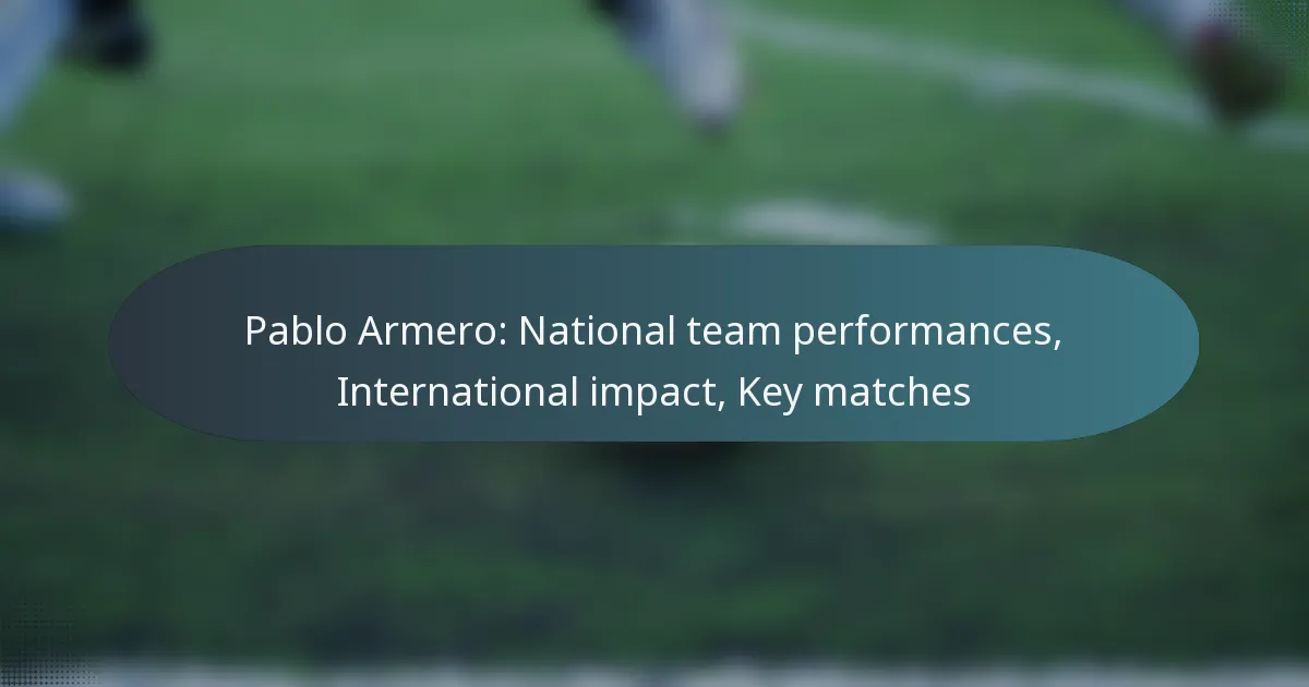 Pablo Armero: National team performances, International impact, Key matches