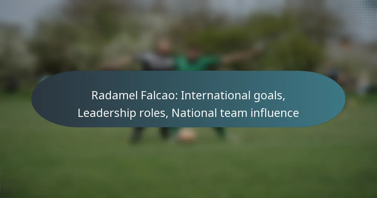 Radamel Falcao: International goals, Leadership roles, National team influence