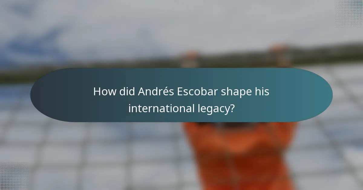 How did Andrés Escobar shape his international legacy?