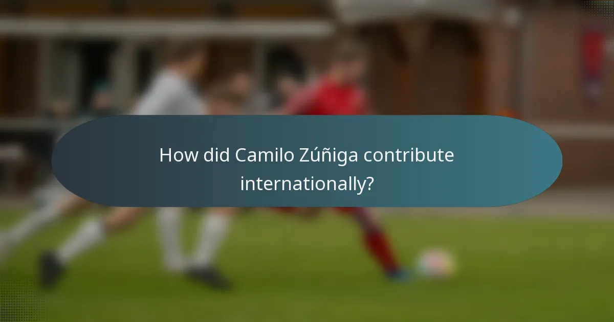 How did Camilo Zúñiga contribute internationally?