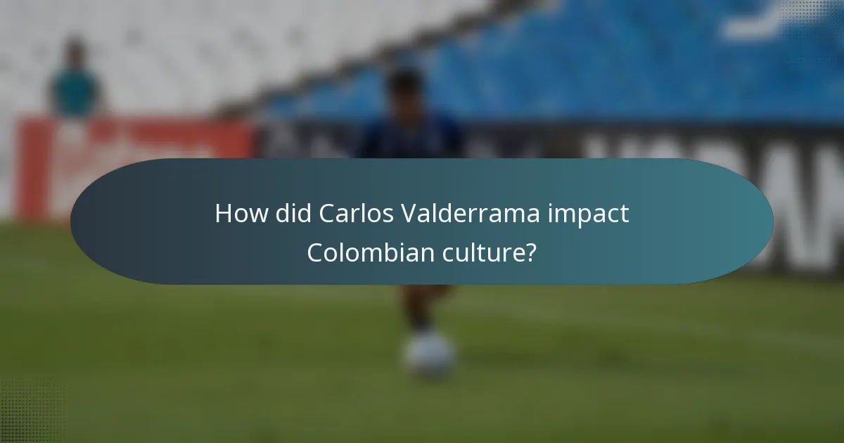 How did Carlos Valderrama impact Colombian culture?