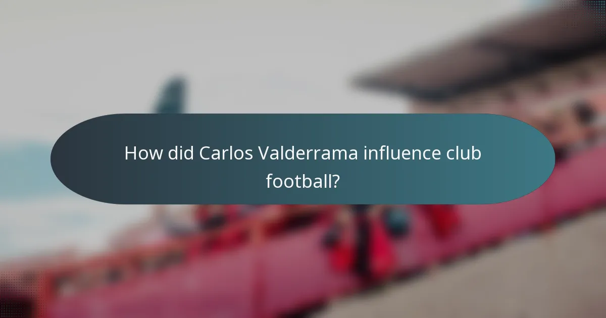 How did Carlos Valderrama influence club football?