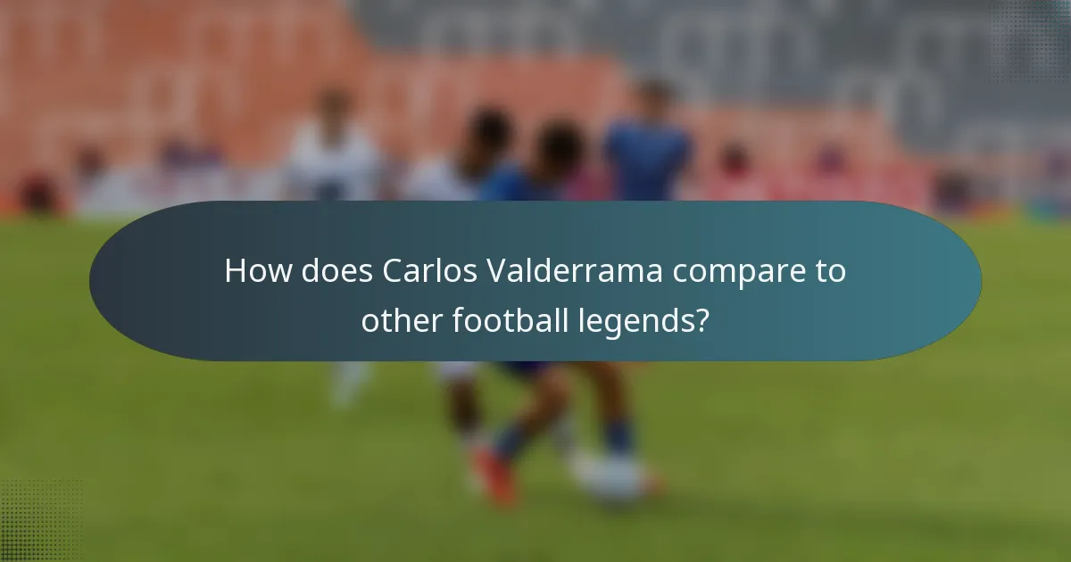 How does Carlos Valderrama compare to other football legends?