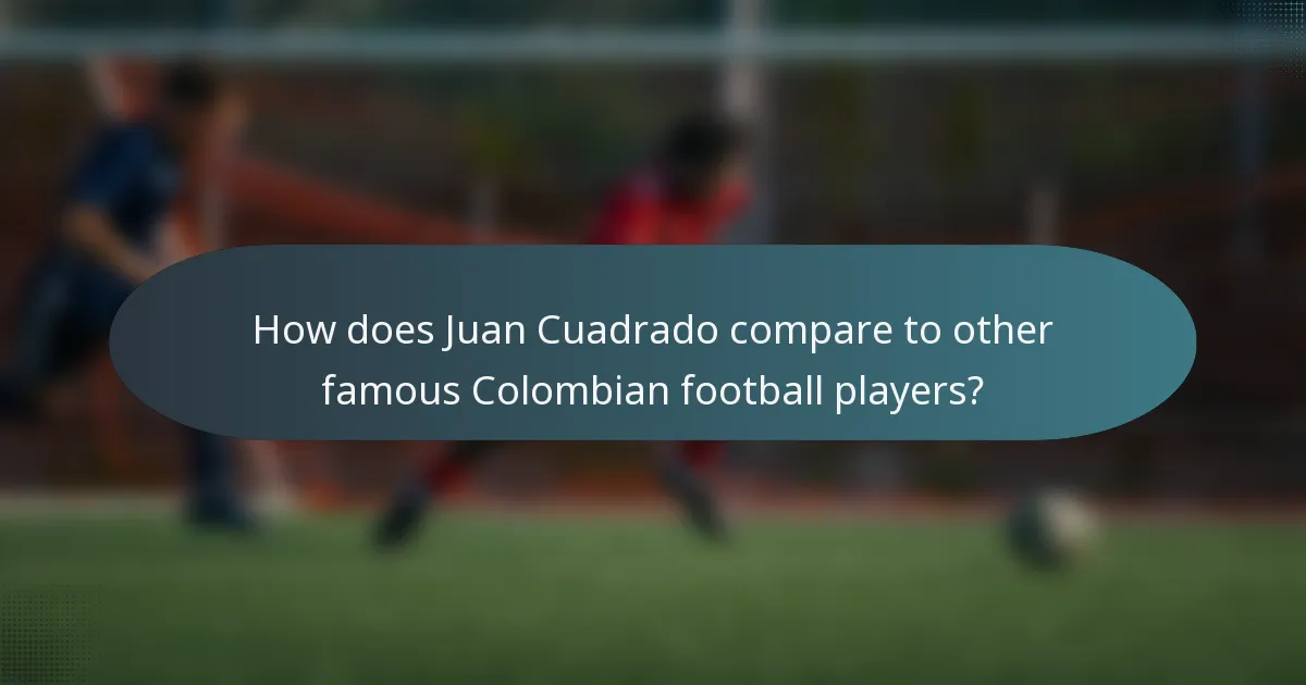 How does Juan Cuadrado compare to other famous Colombian football players?