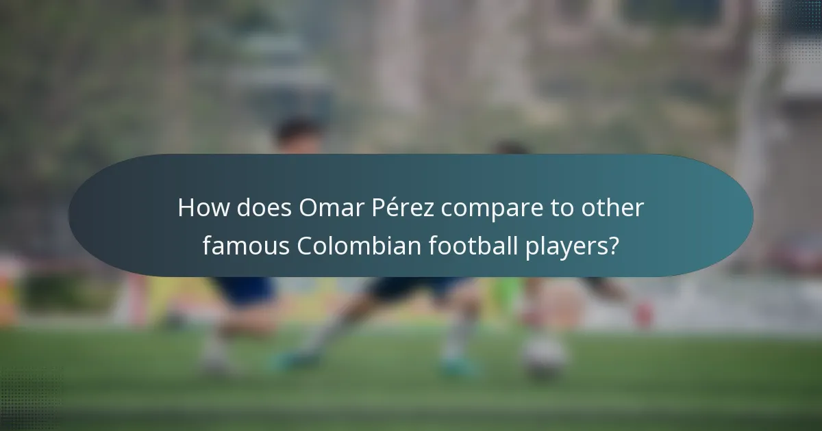 How does Omar Pérez compare to other famous Colombian football players?