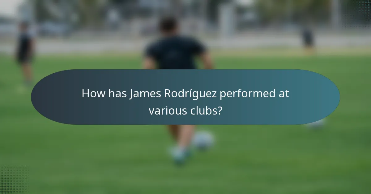 How has James Rodríguez performed at various clubs?