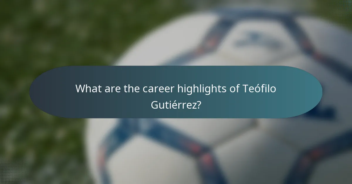What are the career highlights of Teófilo Gutiérrez?