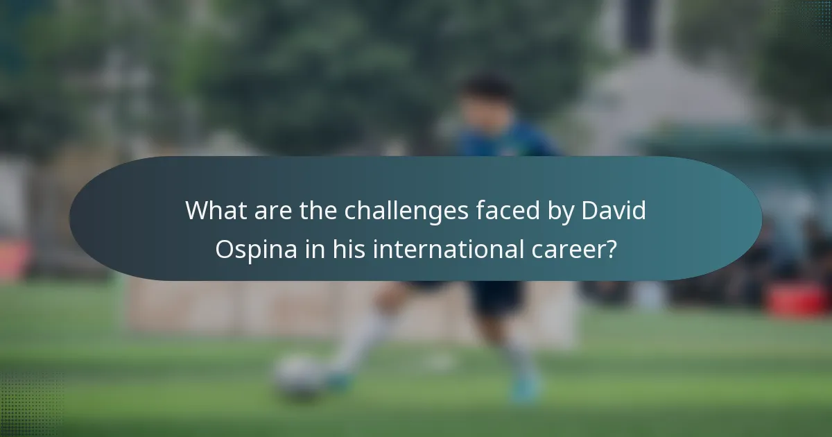 What are the challenges faced by David Ospina in his international career?