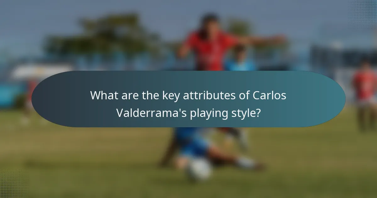 What are the key attributes of Carlos Valderrama's playing style?