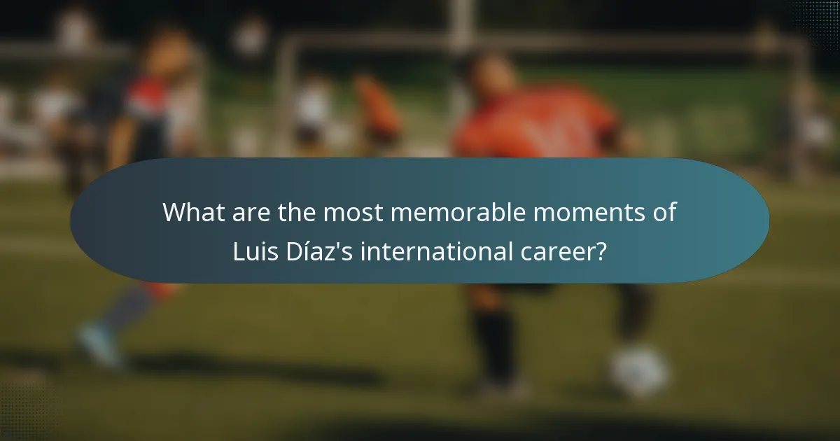 What are the most memorable moments of Luis Díaz's international career?