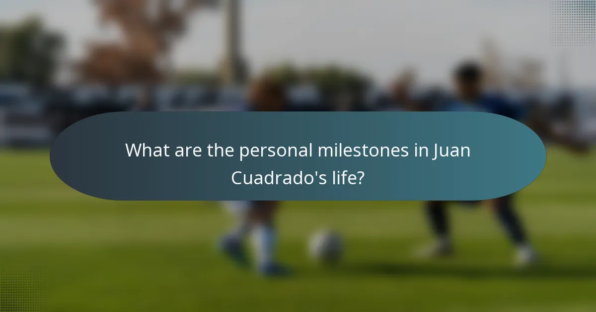 What are the personal milestones in Juan Cuadrado's life?