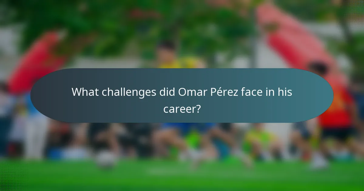 What challenges did Omar Pérez face in his career?