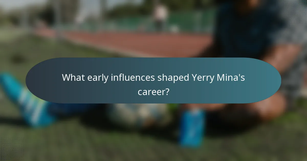 What early influences shaped Yerry Mina's career?