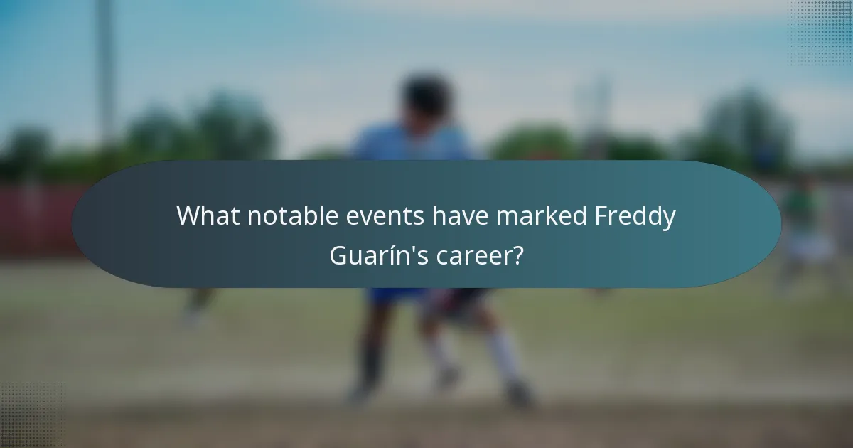 What notable events have marked Freddy Guarín's career?