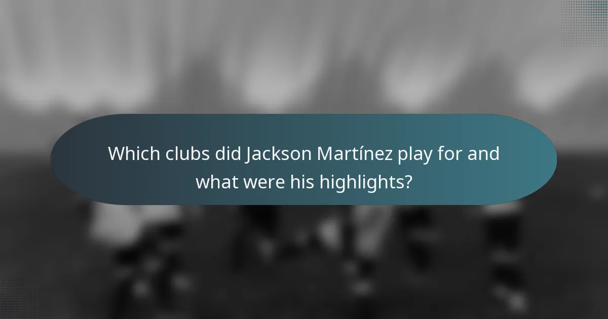 Which clubs did Jackson Martínez play for and what were his highlights?