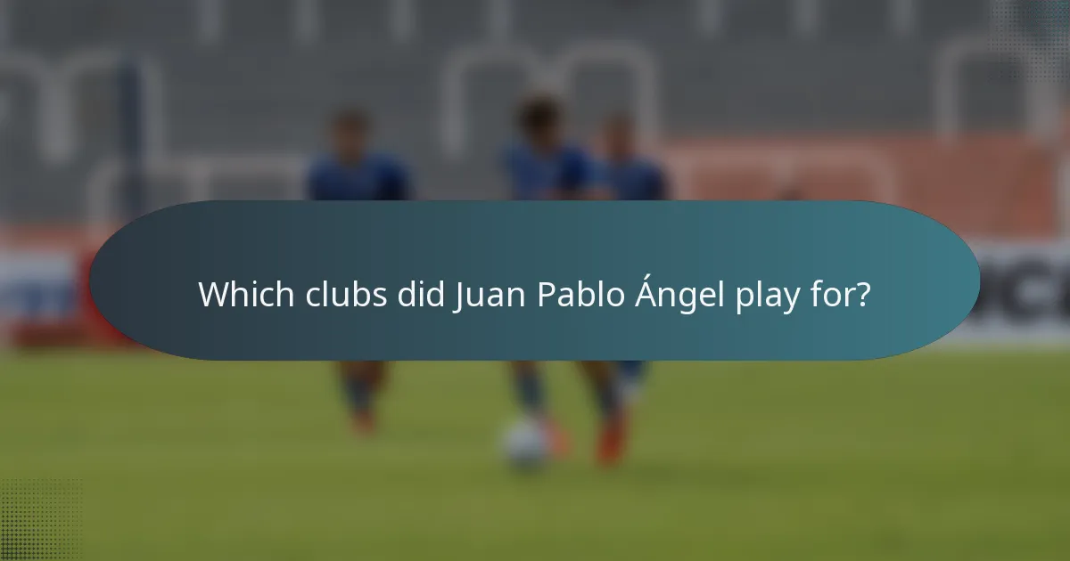 Which clubs did Juan Pablo Ángel play for?