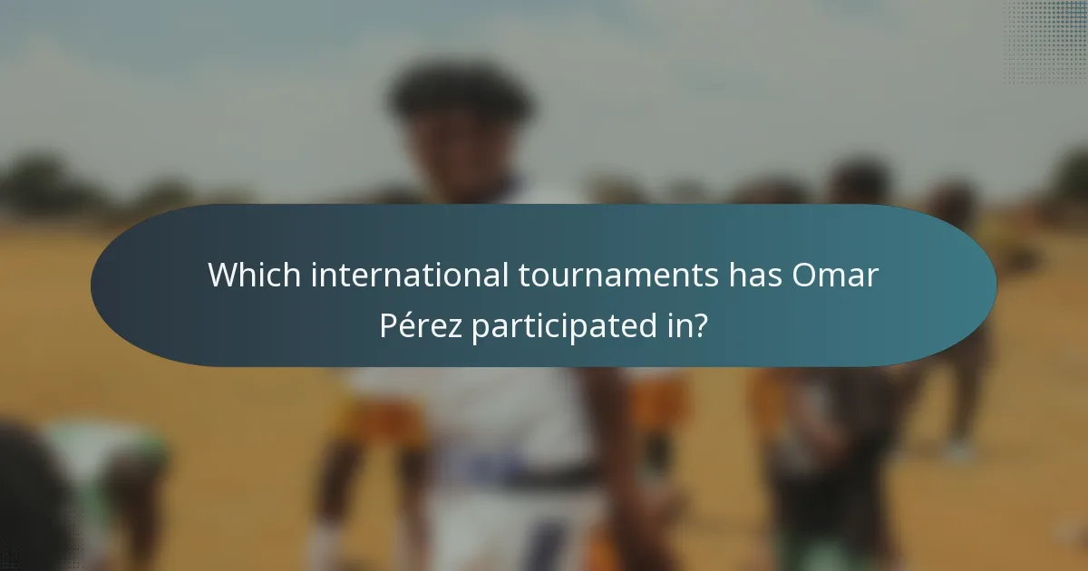 Which international tournaments has Omar Pérez participated in?