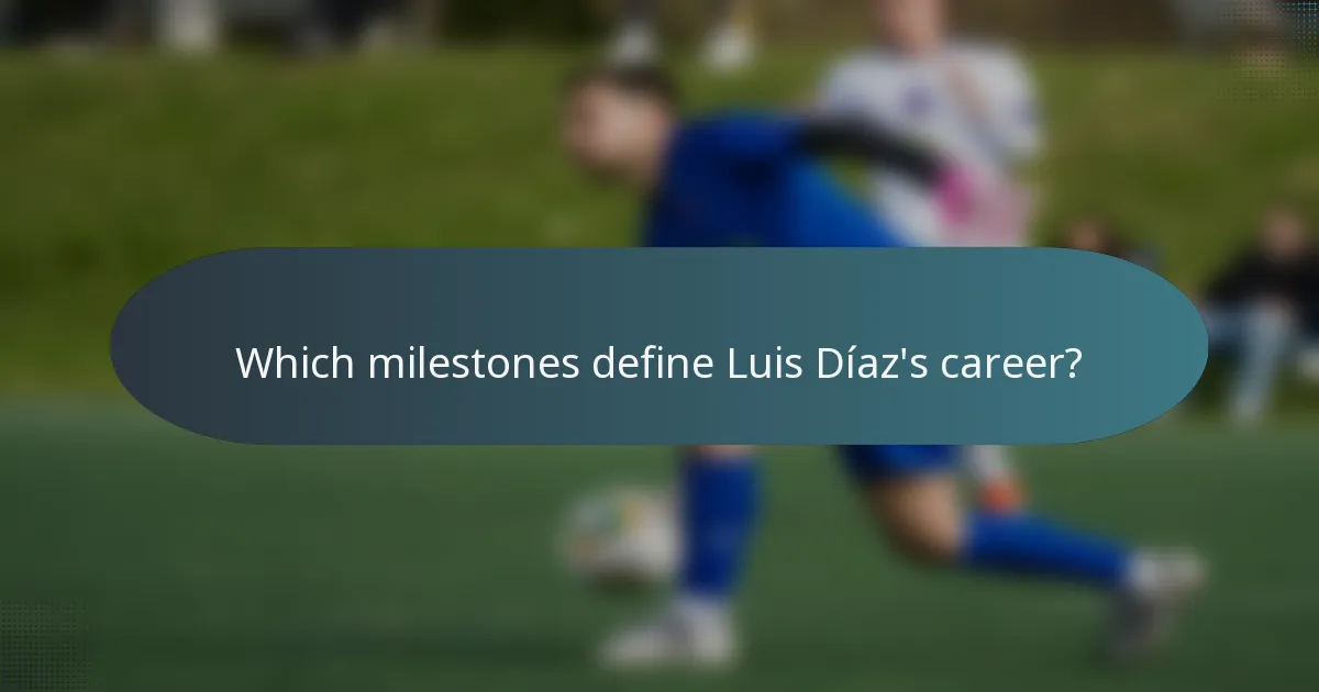 Which milestones define Luis Díaz's career?