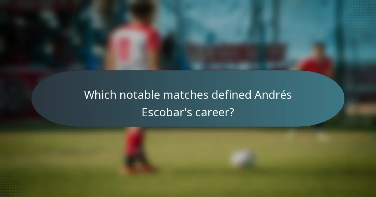 Which notable matches defined Andrés Escobar's career?
