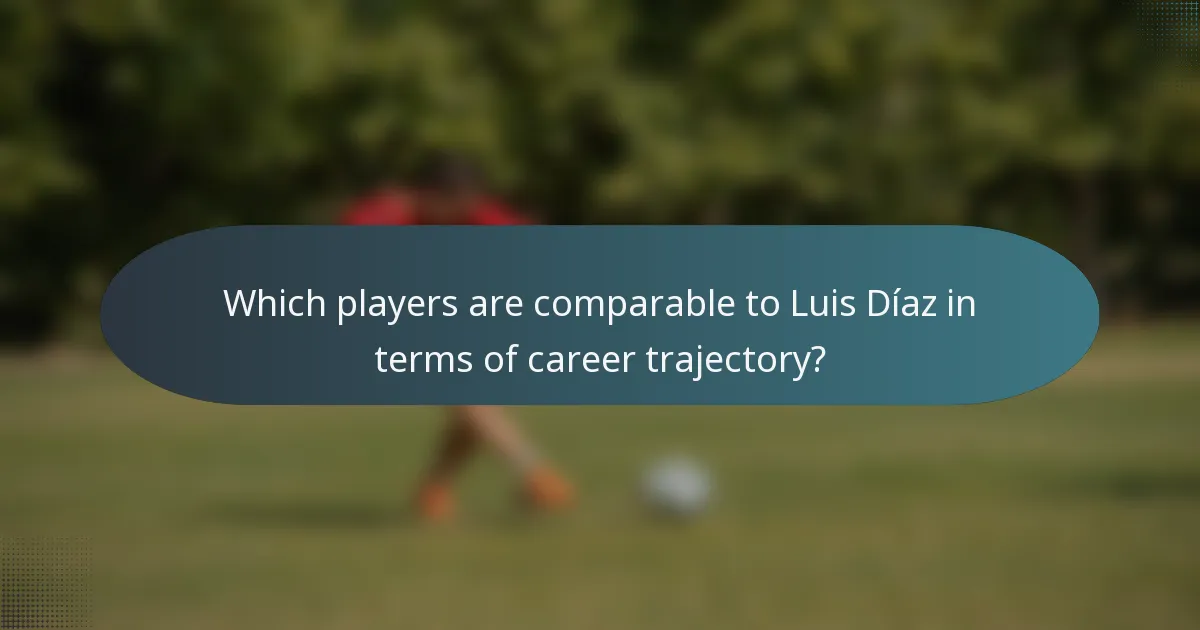 Which players are comparable to Luis Díaz in terms of career trajectory?